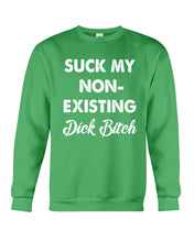 Load image into Gallery viewer, Suck My Non Existing Dick Bitch Gift For Women Sweatshirt