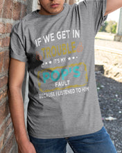 Load image into Gallery viewer, If We Get In Trouble It's My Pop's Fault Special Custom Design Guys Tee