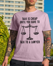 Load image into Gallery viewer, Talk Is Cheap Until You Have To Talk To A Lawyer Trending Guys Tee