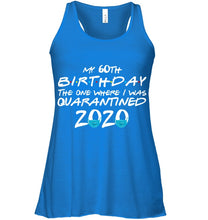Load image into Gallery viewer, My 60th Birthday The One Where I Was Quarantined 2020 Trending Ladies Flowy Tank