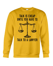 Load image into Gallery viewer, Talk Is Cheap Until You Have To Talk To A Lawyer Trending Sweatshirt