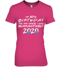 Load image into Gallery viewer, My 60th Birthday The One Where I Was Quarantined 2020 Trending Ladies Tee