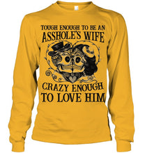 Load image into Gallery viewer, Tough Enough To Be An Asshole's Wife Crazy Enough To Love Him Unisex Long Sleeve