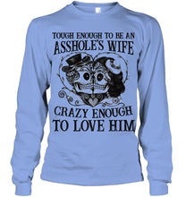 Load image into Gallery viewer, Tough Enough To Be An Asshole's Wife Crazy Enough To Love Him Unisex Long Sleeve