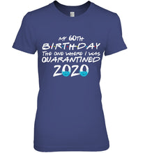 Load image into Gallery viewer, My 60th Birthday The One Where I Was Quarantined 2020 Trending Ladies Tee