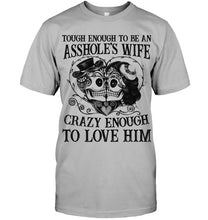 Load image into Gallery viewer, Tough Enough To Be An Asshole's Wife Crazy Enough To Love Him Guys Tee