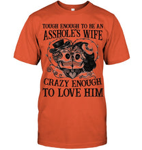 Load image into Gallery viewer, Tough Enough To Be An Asshole's Wife Crazy Enough To Love Him Guys Tee