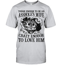 Load image into Gallery viewer, Tough Enough To Be An Asshole's Wife Crazy Enough To Love Him Guys Tee