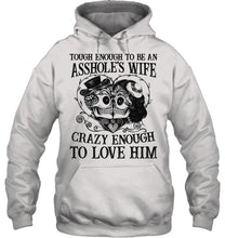 Load image into Gallery viewer, Tough Enough To Be An Asshole's Wife Crazy Enough To Love Him Hoodie