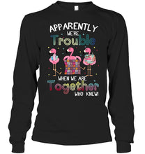 Load image into Gallery viewer, Apparently We're Trouble Pink Flamingo Quilting Together Unisex Long Sleeve
