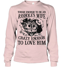 Load image into Gallery viewer, Tough Enough To Be An Asshole's Wife Crazy Enough To Love Him Unisex Long Sleeve
