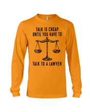 Load image into Gallery viewer, Talk Is Cheap Until You Have To Talk To A Lawyer Trending Unisex Long Sleeve
