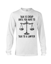 Load image into Gallery viewer, Talk Is Cheap Until You Have To Talk To A Lawyer Trending Unisex Long Sleeve
