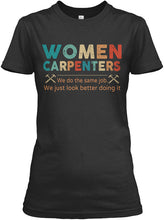 Load image into Gallery viewer, Women Carpenters We Do The Same Job We Just Look Better Doing It Ladies Tee
