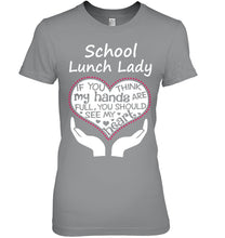 Load image into Gallery viewer, School Lunch Lady If You Think My Hands Are Full Ladies Tee
