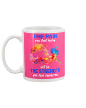 Load image into Gallery viewer, The Pain You Feel Today Will Be The Strength Gift For Women Mug
