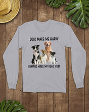 Load image into Gallery viewer, Dogs Make Me Happy Humans Make My Head Hurt Trending Unisex Long Sleeve

