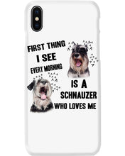 Load image into Gallery viewer, I See Every Morning Is A Schnauzer Who Loves Me Phone case
