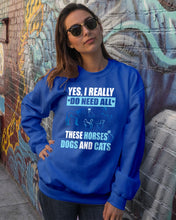 Load image into Gallery viewer, I Do Need All These Horses Dogs And Cats Sweatshirt
