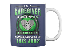 Load image into Gallery viewer, I'm A Caregiver Of Course I'm Crazy Do You Think Trending Mug

