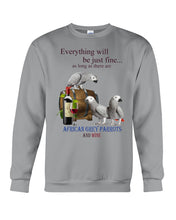 Load image into Gallery viewer, Everything Will Be Just Fine African Grey Parrot And Wine Gift For Bird Lovers Sweatshirt
