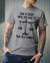 Load image into Gallery viewer, Talk Is Cheap Until You Have To Talk To A Lawyer Trending Guys Tee
