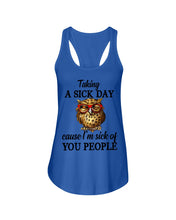 Load image into Gallery viewer, Taking A Sick Day Cause I'm Sick Of You People Owl Ladies Flowy Tank
