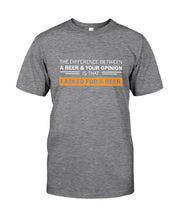 Load image into Gallery viewer, The Difference Between A Beer And Your Opinion Custom Design Guys Tee
