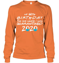 Load image into Gallery viewer, My 60th Birthday The One Where I Was Quarantined 2020 Trending Unisex Long Sleeve
