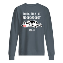 Load image into Gallery viewer, Sorry I'm A Bit Mooooody Today Gift For Cow Lovers Sweatshirt
