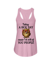 Load image into Gallery viewer, Taking A Sick Day Cause I'm Sick Of You People Owl Ladies Flowy Tank
