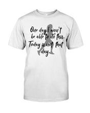 Load image into Gallery viewer, One Day I Won't Be Able To Do This Today Is Not That Day Gift For Men Guys Tee
