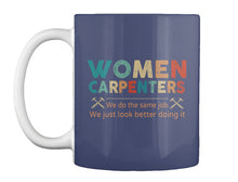 Load image into Gallery viewer, Women Carpenters We Do The Same Job We Just Look Better Doing It Mug
