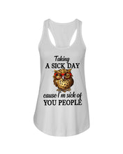Load image into Gallery viewer, Taking A Sick Day Cause I'm Sick Of You People Owl Ladies Flowy Tank
