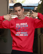 Load image into Gallery viewer, I Do Need All These Horses Dogs And Cats Sweatshirt
