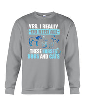Load image into Gallery viewer, I Do Need All These Horses Dogs And Cats Sweatshirt
