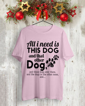 Load image into Gallery viewer, All I Need Is This Dog And That Other Dog Gift For Dog Lovers Guys Tee
