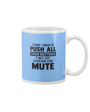 Load image into Gallery viewer, I Didn't Mean To Push All Your Buttons I Was Just Looking For Mute Mug
