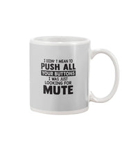 Load image into Gallery viewer, I Didn't Mean To Push All Your Buttons I Was Just Looking For Mute Mug
