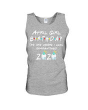 Load image into Gallery viewer, April Birthday Girl The One Where I Was Quarantined 2020 Unisex Tank Top

