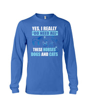 Load image into Gallery viewer, I Do Need All These Horses Dogs And Cats Unisex Long Sleeve
