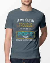 Load image into Gallery viewer, If We Get In Trouble It's My Pop's Fault Special Custom Design Guys Tee
