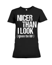 Load image into Gallery viewer, Nicer Than I Look Ignore The RBF  Special Custom Design Ladies Tee
