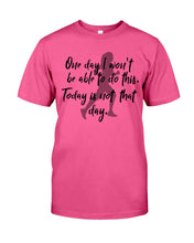 Load image into Gallery viewer, One Day I Won't Be Able To Do This Today Is Not That Day Gift For Men Guys Tee
