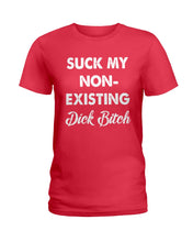 Load image into Gallery viewer, Suck My Non Existing Dick Bitch Gift For Women Ladies Tee
