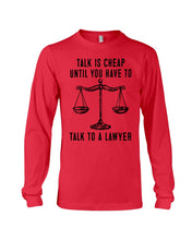 Load image into Gallery viewer, Talk Is Cheap Until You Have To Talk To A Lawyer Trending Unisex Long Sleeve

