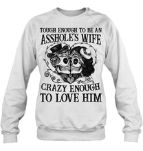 Load image into Gallery viewer, Tough Enough To Be An Asshole's Wife Crazy Enough To Love Him Sweatshirt
