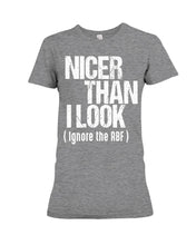 Load image into Gallery viewer, Nicer Than I Look Ignore The RBF  Special Custom Design Ladies Tee
