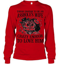 Load image into Gallery viewer, Tough Enough To Be An Asshole's Wife Crazy Enough To Love Him Unisex Long Sleeve
