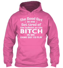 Load image into Gallery viewer, The Good Girl In Me Got Tired Of The Bullshit So The Bitch Hoodie
